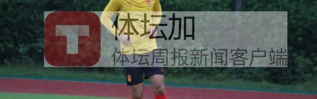 开云入口-​朱辰杰：到亚运队更要带头 战韩国先做好整体防守